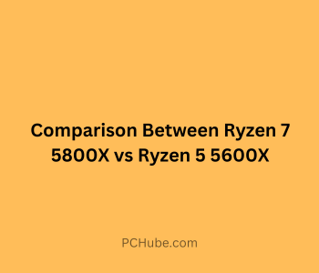 Comparison Between Ryzen 7 5800X vs Ryzen 5 5600X