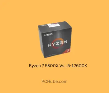 Ryzen 7 5800X Vs. i5-12600K